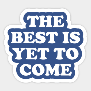 The Best Is Yet To Come #4 Sticker